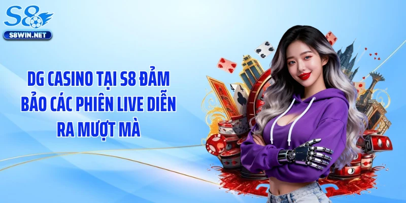 DG casino tại S8 đảm bảo các phiên live diễn ra mượt mà