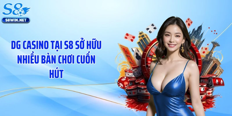 DG Casino tại S8 sở hữu nhiều bàn chơi cuốn hút