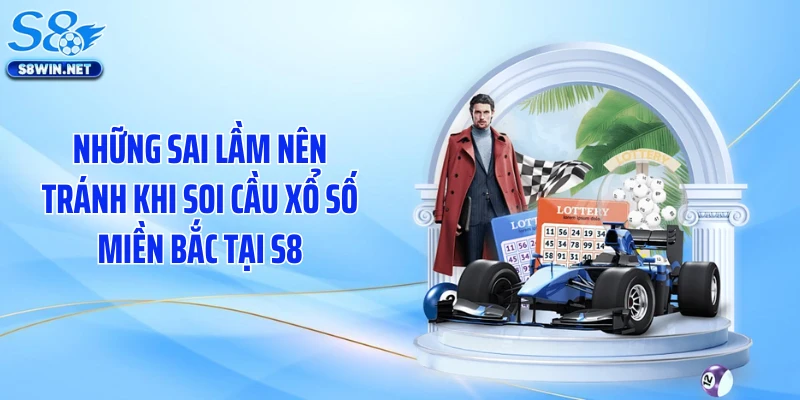 Những sai lầm nên tránh khi soi cầu xổ số miền Bắc tại S8